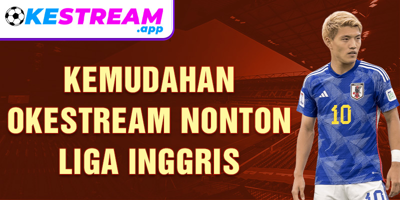 Kemudahan Okestream Nonton Liga Inggris