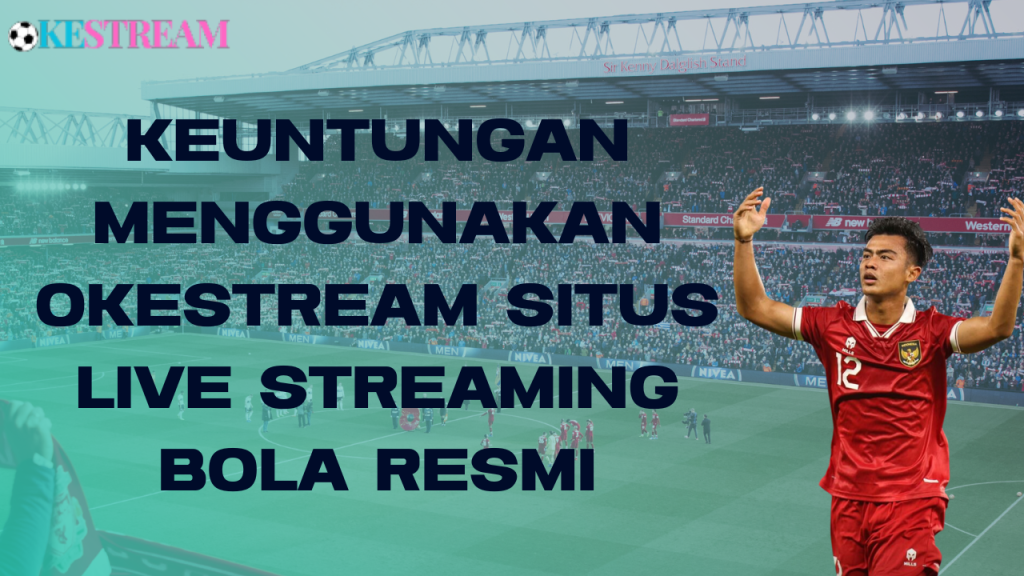 keuntungan nonton di live streaming resmi